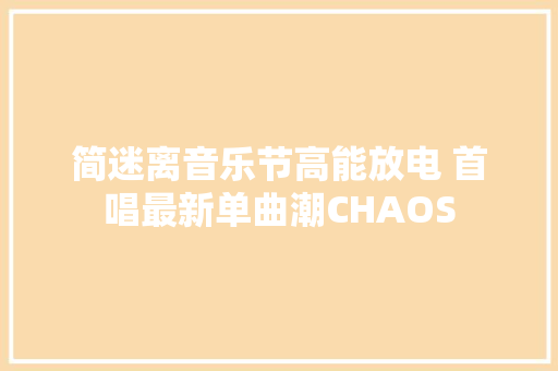 简迷离音乐节高能放电 首唱最新单曲潮CHAOS