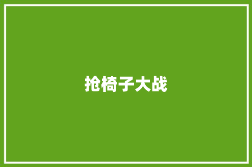 抢椅子大战 知识百科