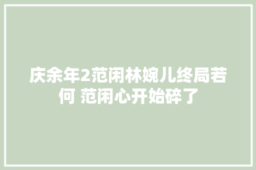 庆余年2范闲林婉儿终局若何 范闲心开始碎了