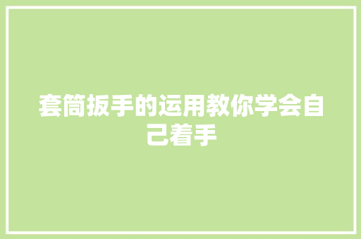 套筒扳手的运用教你学会自己着手