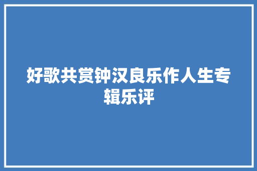 好歌共赏钟汉良乐作人生专辑乐评