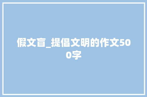 假文盲_提倡文明的作文500字