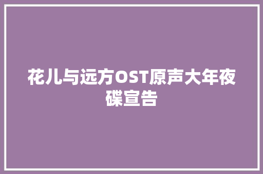 花儿与远方OST原声大年夜碟宣告