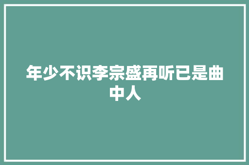 年少不识李宗盛再听已是曲中人
