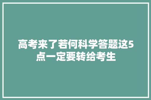 高考来了若何科学答题这5点一定要转给考生