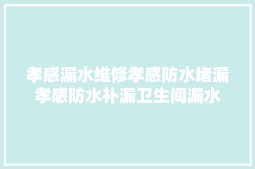 孝感漏水维修孝感防水堵漏孝感防水补漏卫生间漏水