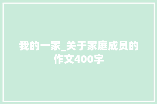 我的一家_关于家庭成员的作文400字