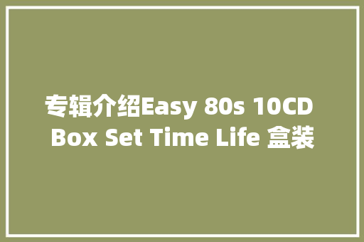 专辑介绍Easy 80s 10CD Box Set Time Life 盒装