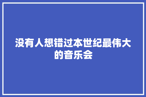 没有人想错过本世纪最伟大的音乐会