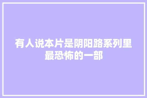 有人说本片是阴阳路系列里最恐怖的一部