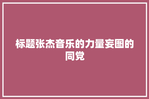 标题张杰音乐的力量妄图的同党