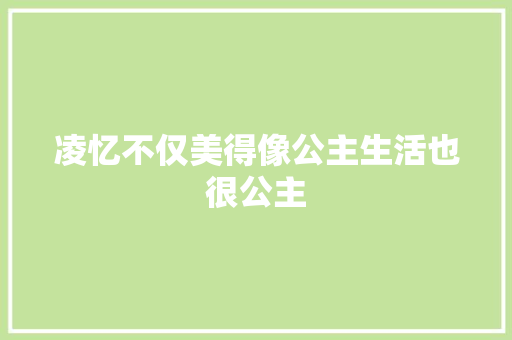 凌忆不仅美得像公主生活也很公主