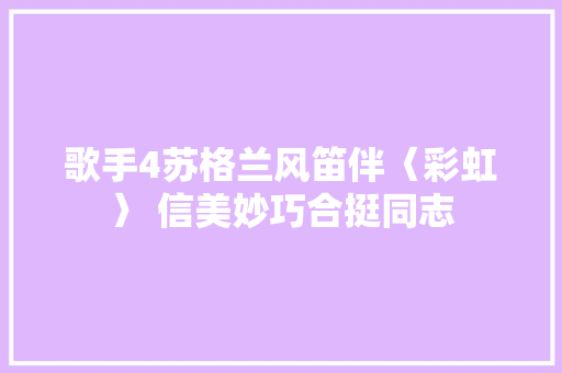 歌手4苏格兰风笛伴〈彩虹〉 信美妙巧合挺同志