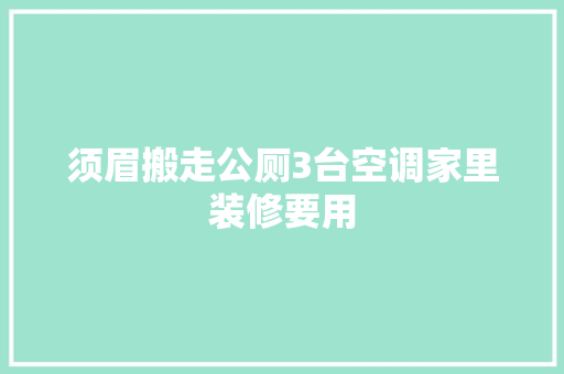 须眉搬走公厕3台空调家里装修要用