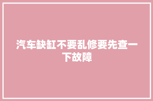 汽车缺缸不要乱修要先查一下故障