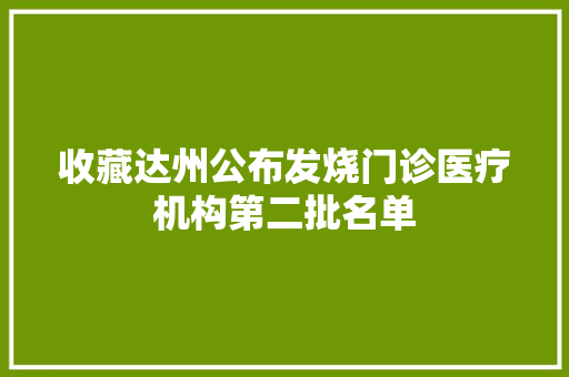 收藏达州公布发烧门诊医疗机构第二批名单