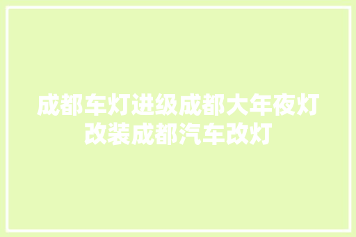 成都车灯进级成都大年夜灯改装成都汽车改灯