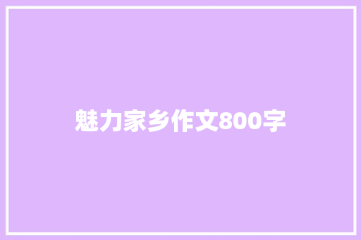 魅力家乡作文800字 知识百科