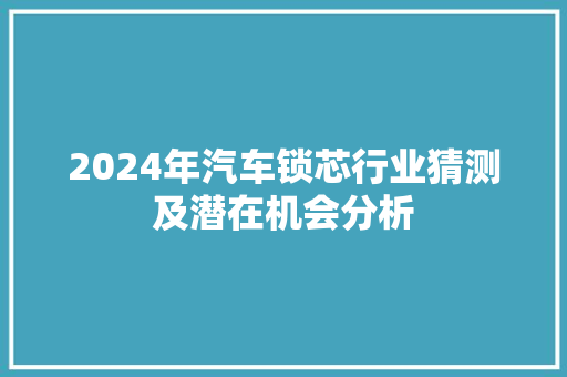 2024年汽车锁芯行业猜测及潜在机会分析