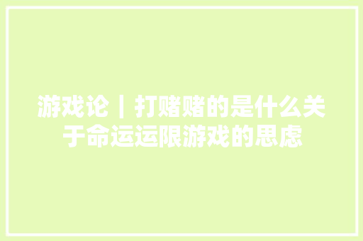 游戏论｜打赌赌的是什么关于命运运限游戏的思虑