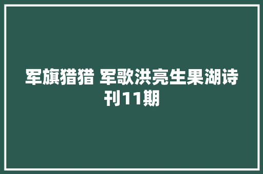 军旗猎猎 军歌洪亮生果湖诗刊11期