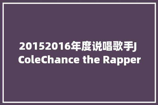 20152016年度说唱歌手J ColeChance the Rapper