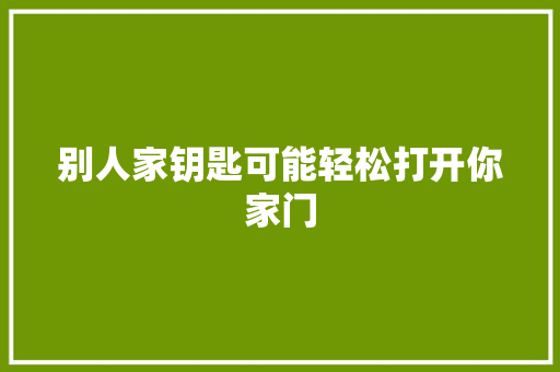 别人家钥匙可能轻松打开你家门