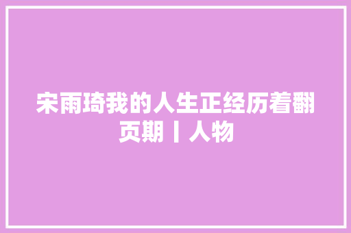 宋雨琦我的人生正经历着翻页期丨人物