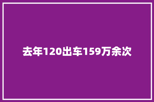 去年120出车159万余次