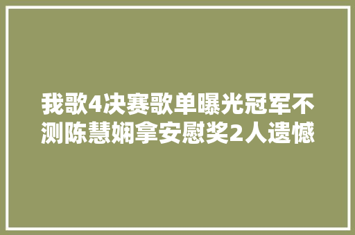 我歌4决赛歌单曝光冠军不测陈慧娴拿安慰奖2人遗憾陪跑