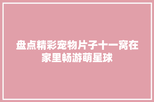 盘点精彩宠物片子十一窝在家里畅游萌星球