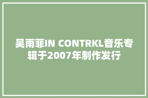 吴雨菲IN CONTRKL音乐专辑于2007年制作发行