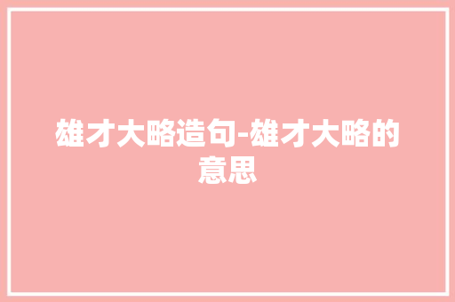 雄才大略造句-雄才大略的意思