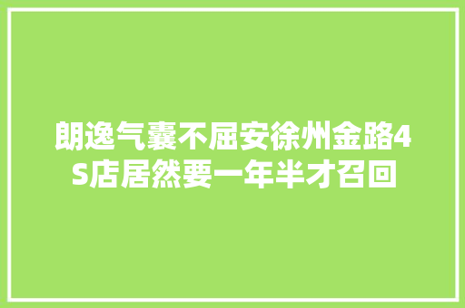 朗逸气囊不屈安徐州金路4S店居然要一年半才召回