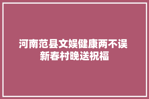 河南范县文娱健康两不误 新春村晚送祝福
