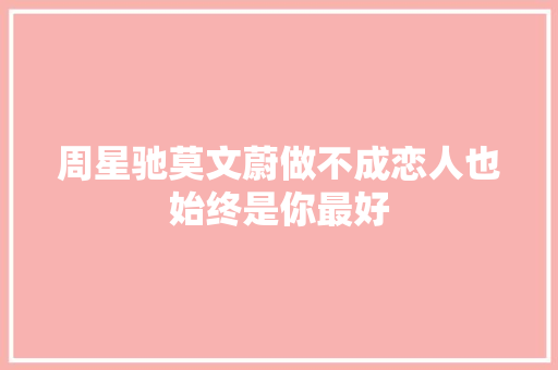 周星驰莫文蔚做不成恋人也始终是你最好