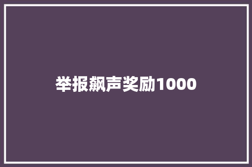 举报飙声奖励1000