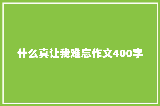 什么真让我难忘作文400字