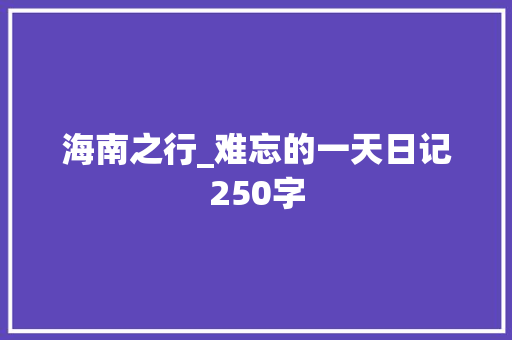 海南之行_难忘的一天日记250字