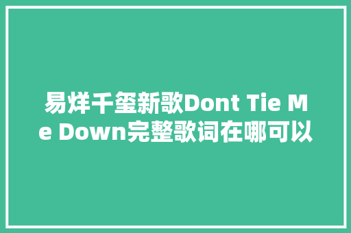 易烊千玺新歌Dont Tie Me Down完整歌词在哪可以听