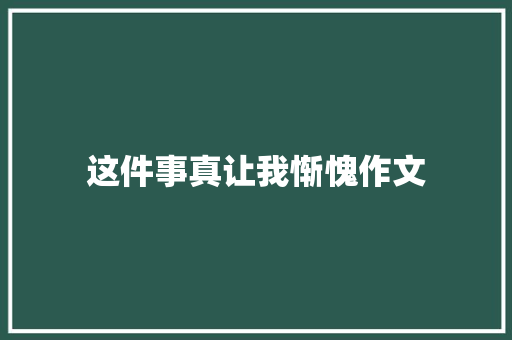 这件事真让我惭愧作文
