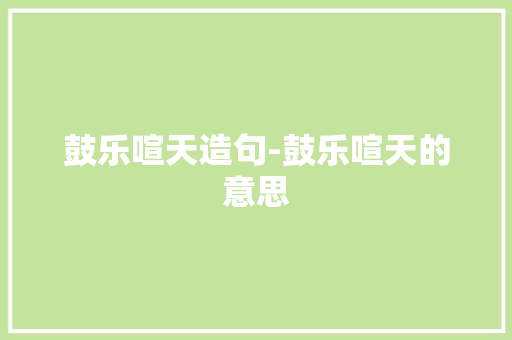 鼓乐喧天造句-鼓乐喧天的意思