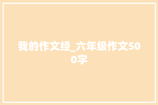 我的作文经_六年级作文500字