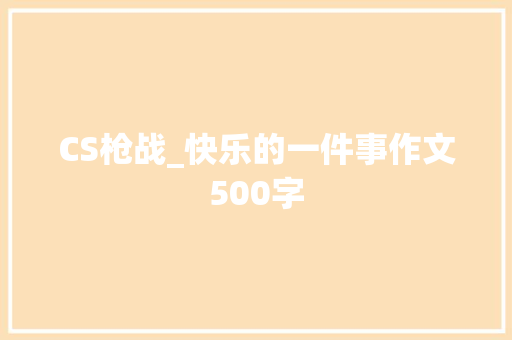 CS枪战_快乐的一件事作文500字