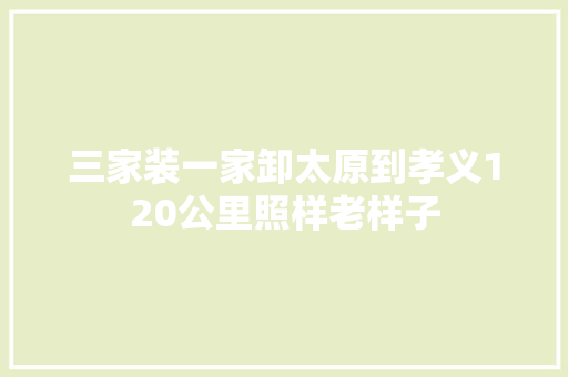 三家装一家卸太原到孝义120公里照样老样子