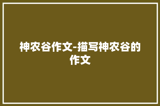 神农谷作文-描写神农谷的作文