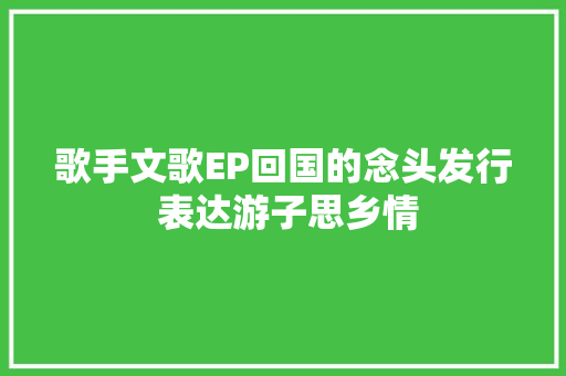 歌手文歌EP回国的念头发行 表达游子思乡情