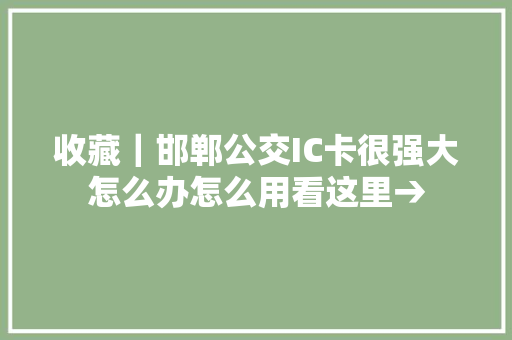 收藏｜邯郸公交IC卡很强大怎么办怎么用看这里→