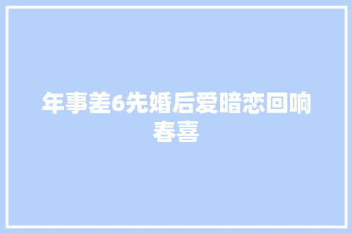 年事差6先婚后爱暗恋回响春喜