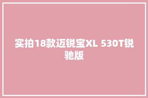 实拍18款迈锐宝XL 530T锐驰版